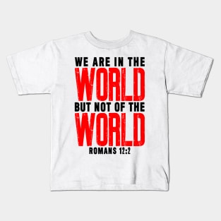 Romans 12:2 We Are In The World But Not Of The World Kids T-Shirt